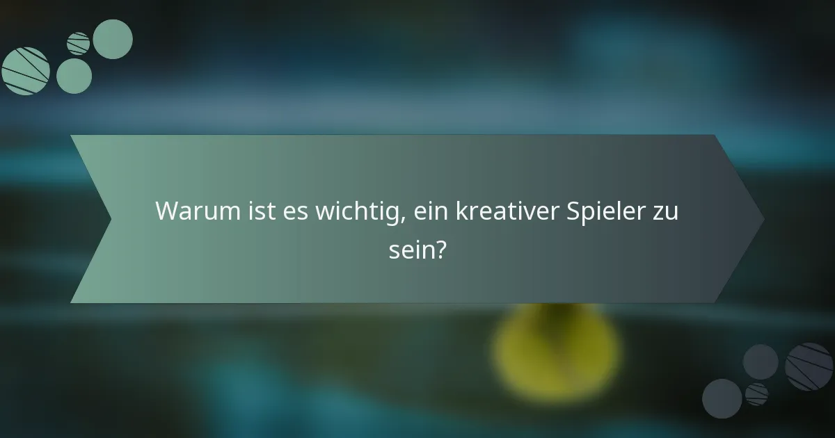 Warum ist es wichtig, ein kreativer Spieler zu sein?