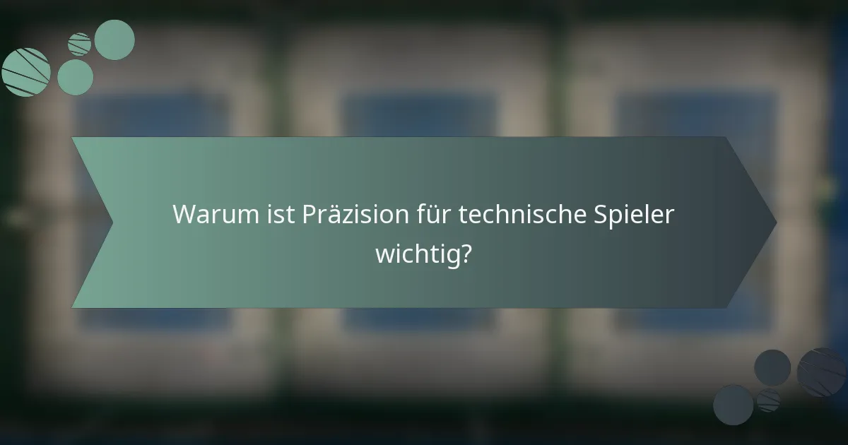 Warum ist Präzision für technische Spieler wichtig?
