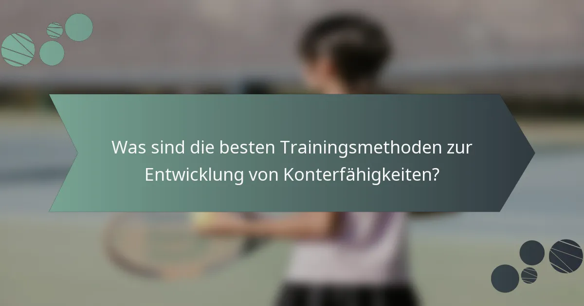 Was sind die besten Trainingsmethoden zur Entwicklung von Konterfähigkeiten?