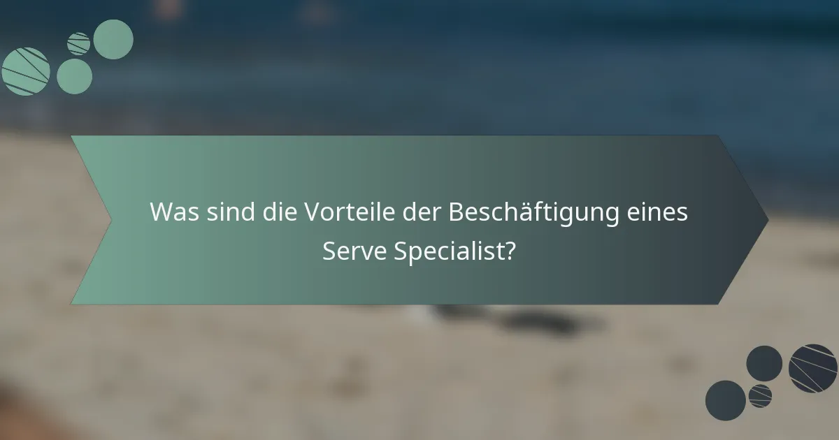 Was sind die Vorteile der Beschäftigung eines Serve Specialist?