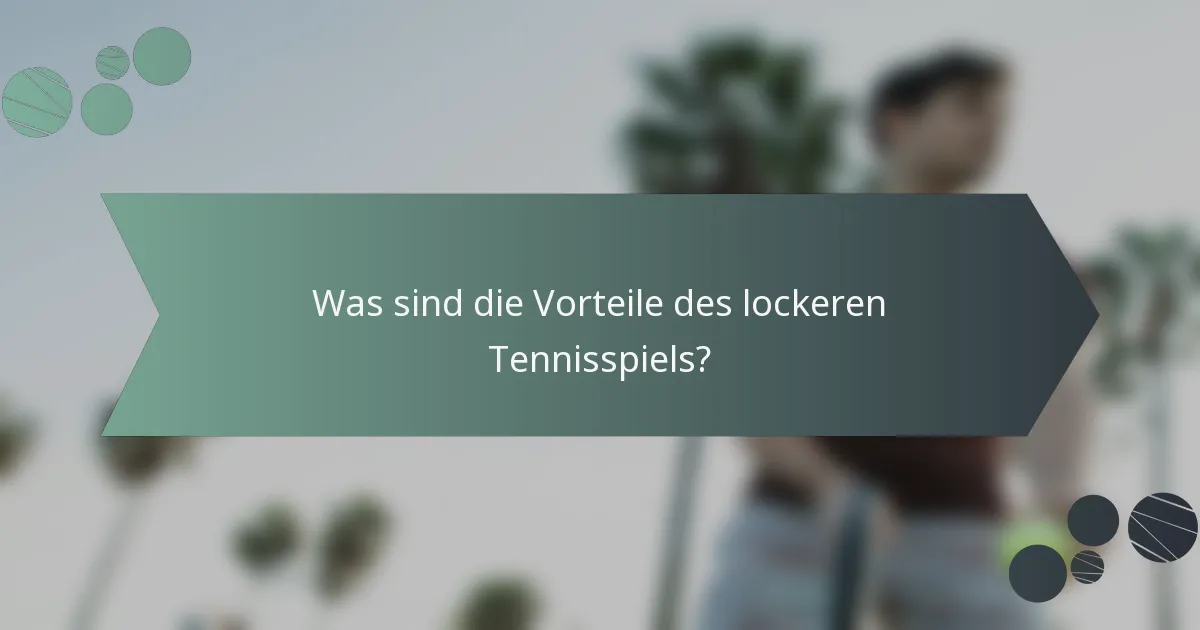 Was sind die Vorteile des lockeren Tennisspiels?