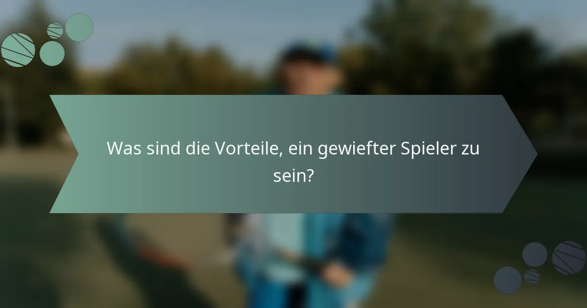 Was sind die Vorteile, ein gewiefter Spieler zu sein?