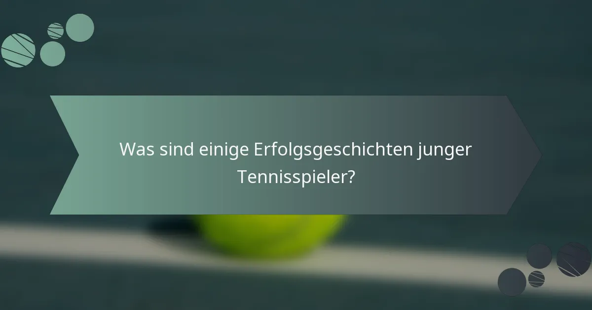 Was sind einige Erfolgsgeschichten junger Tennisspieler?