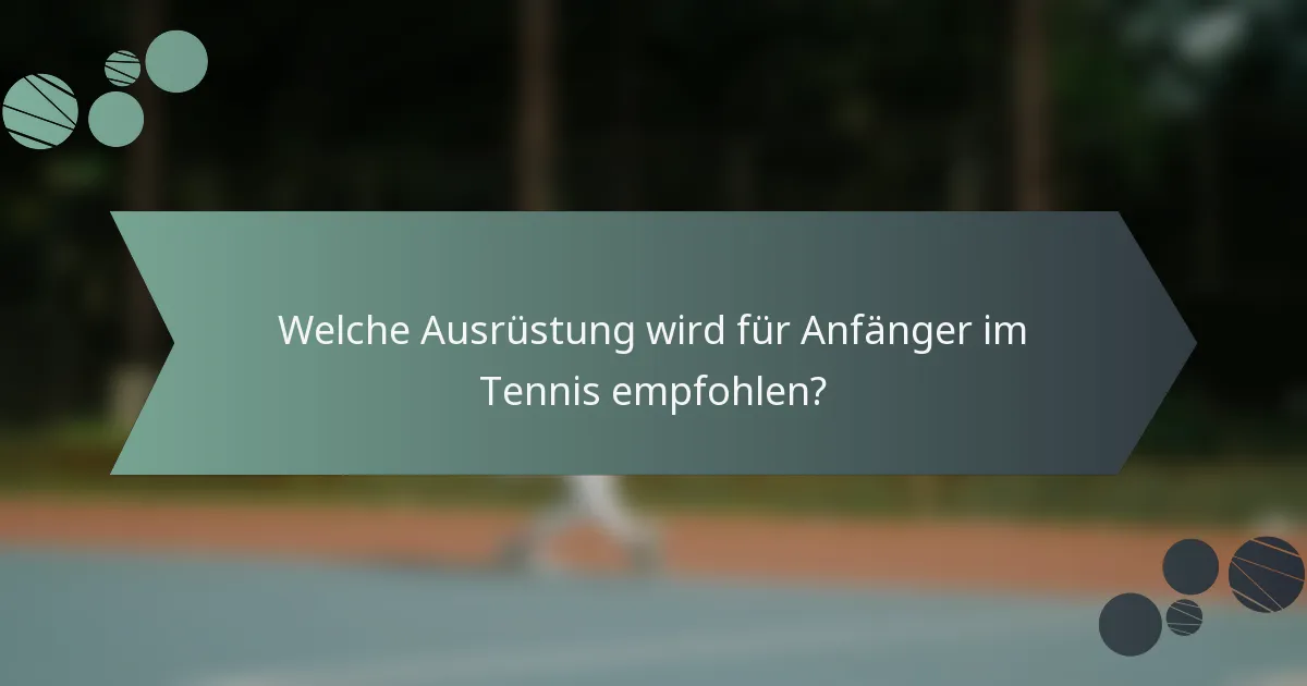 Welche Ausrüstung wird für Anfänger im Tennis empfohlen?