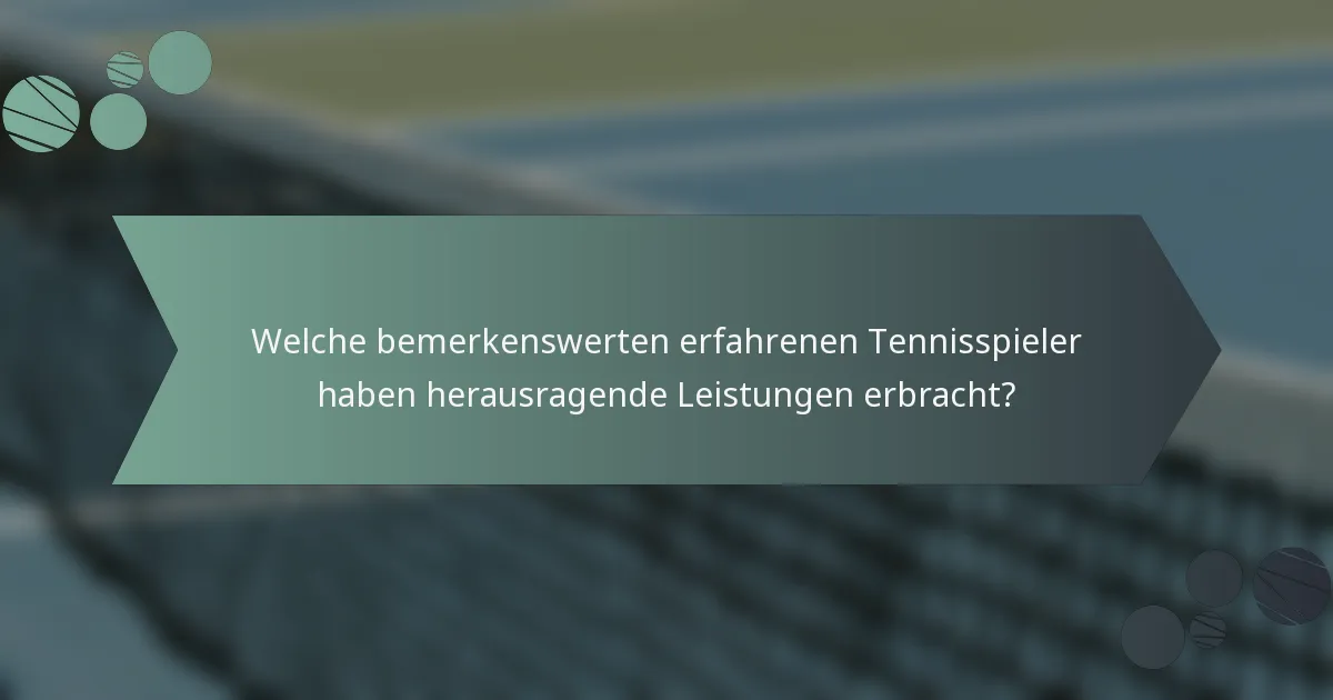Welche bemerkenswerten erfahrenen Tennisspieler haben herausragende Leistungen erbracht?