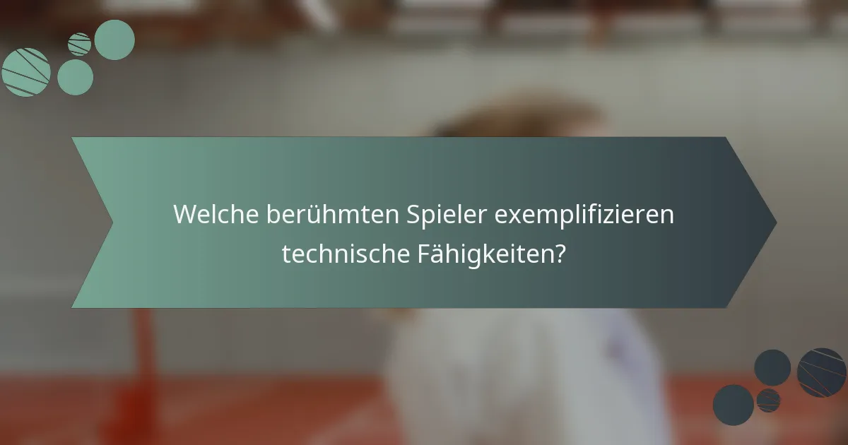 Welche berühmten Spieler exemplifizieren technische Fähigkeiten?