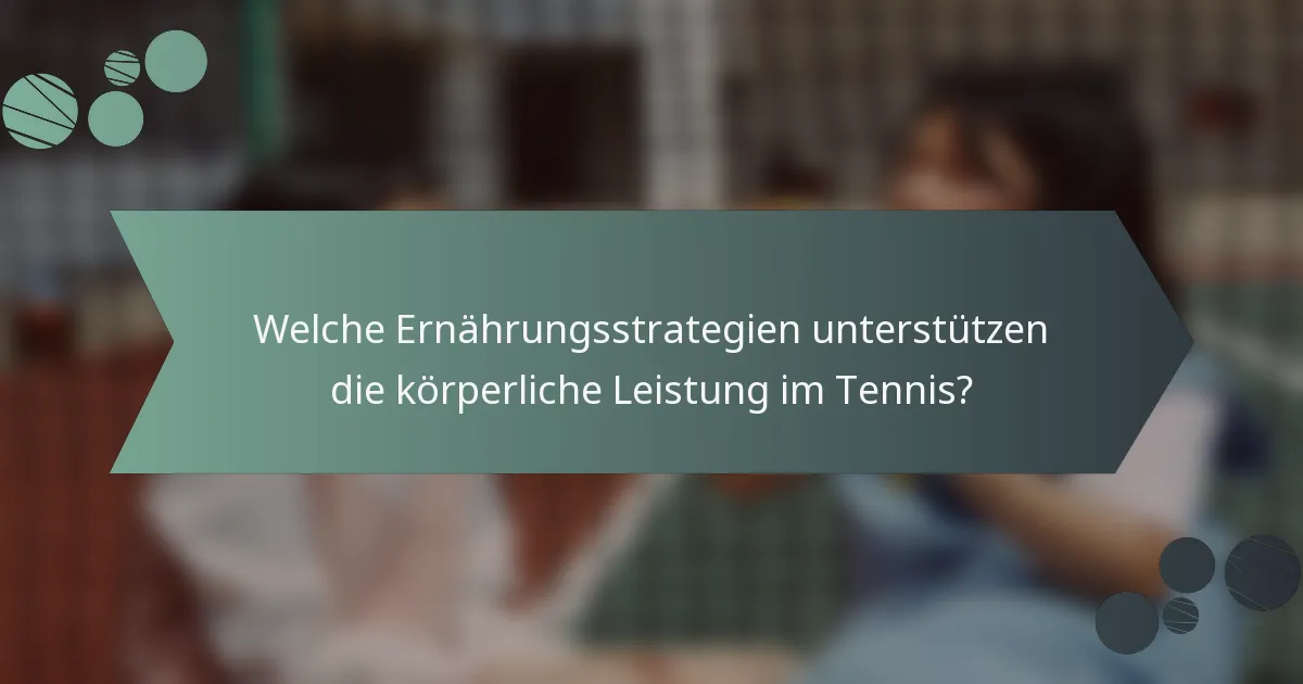 Welche Ernährungsstrategien unterstützen die körperliche Leistung im Tennis?