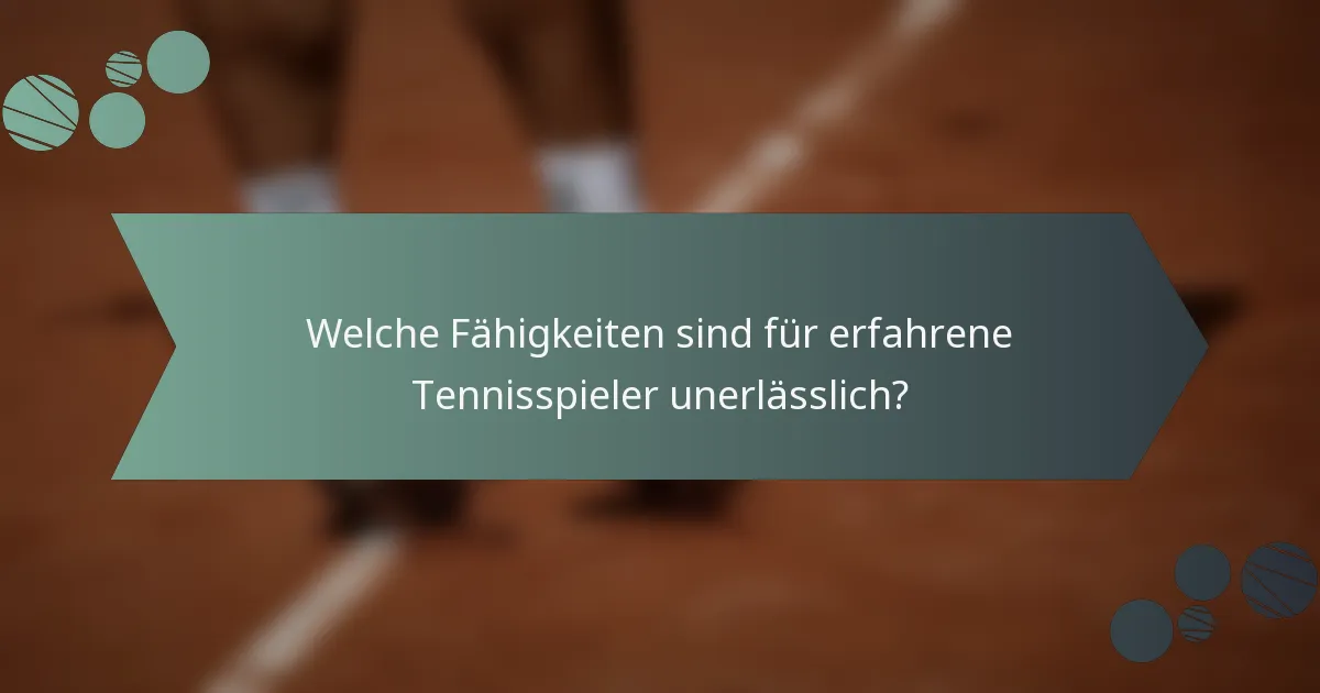 Welche Fähigkeiten sind für erfahrene Tennisspieler unerlässlich?