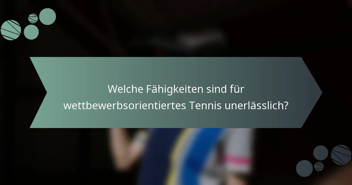 Welche Fähigkeiten sind für wettbewerbsorientiertes Tennis unerlässlich?
