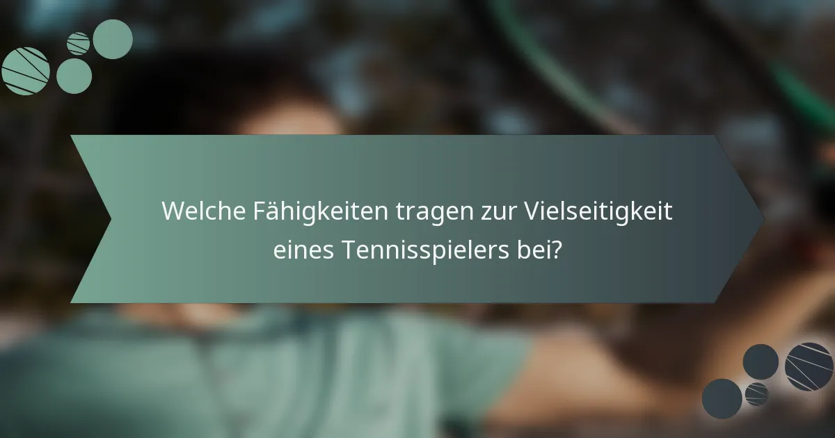 Welche Fähigkeiten tragen zur Vielseitigkeit eines Tennisspielers bei?