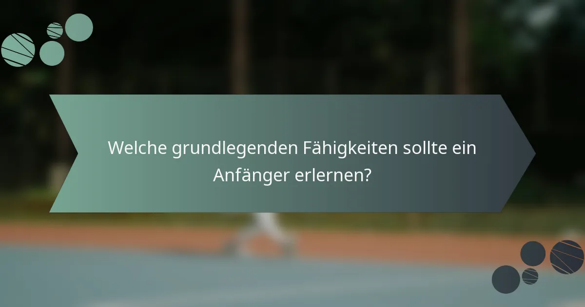 Welche grundlegenden Fähigkeiten sollte ein Anfänger erlernen?