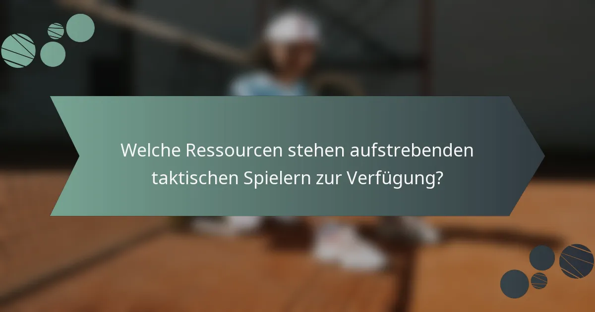 Welche Ressourcen stehen aufstrebenden taktischen Spielern zur Verfügung?