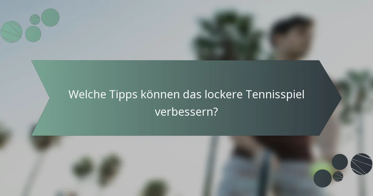 Welche Tipps können das lockere Tennisspiel verbessern?