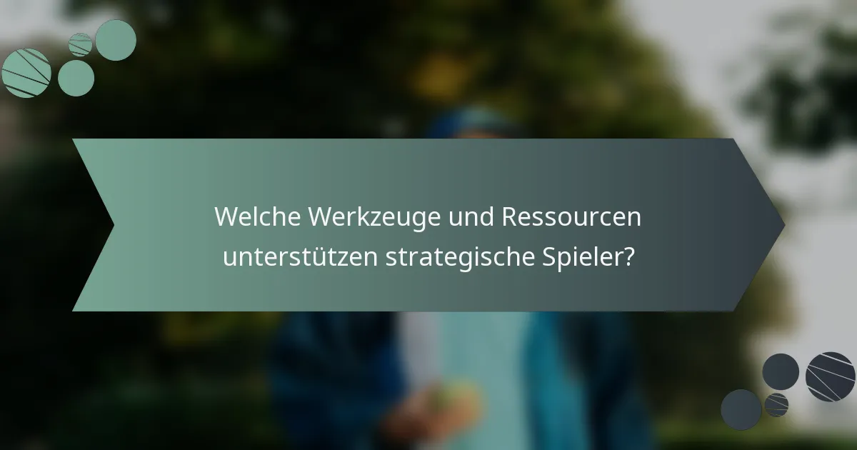 Welche Werkzeuge und Ressourcen unterstützen strategische Spieler?