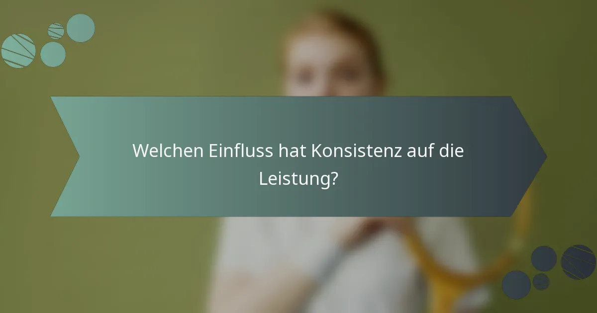 Welchen Einfluss hat Konsistenz auf die Leistung?