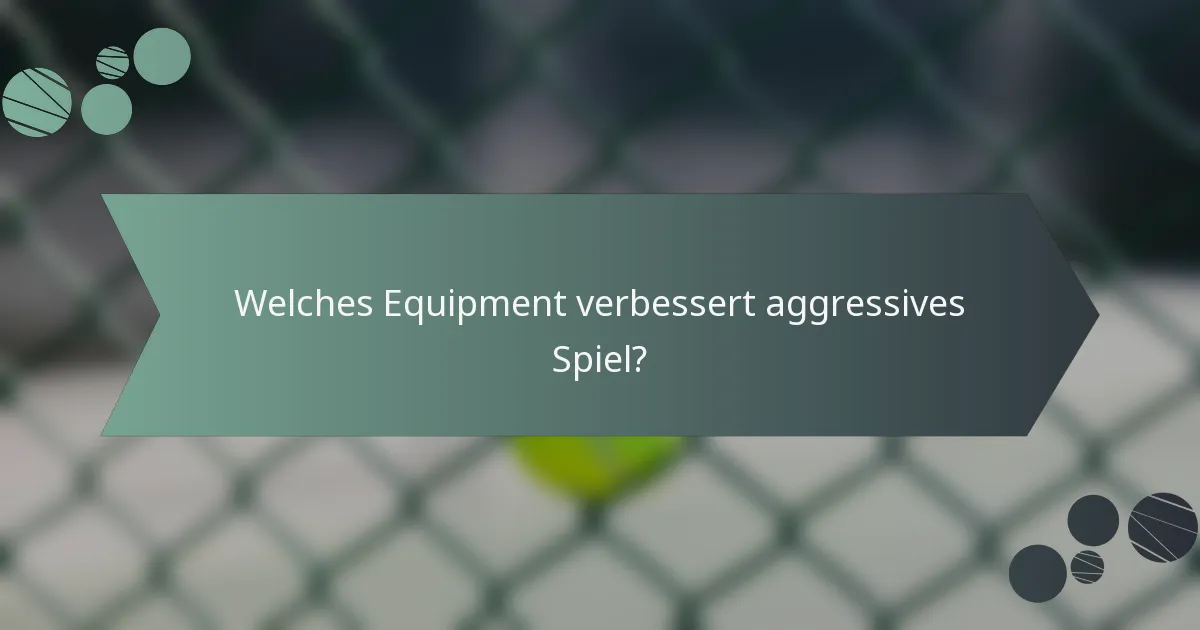 Welches Equipment verbessert aggressives Spiel?