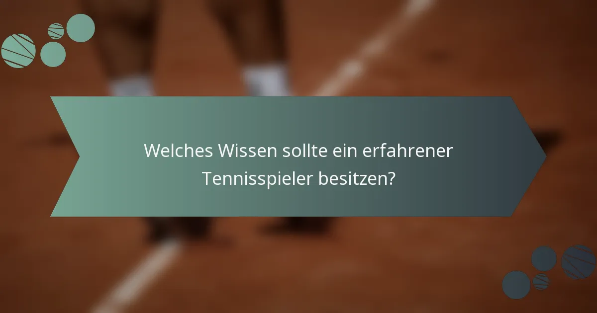 Welches Wissen sollte ein erfahrener Tennisspieler besitzen?