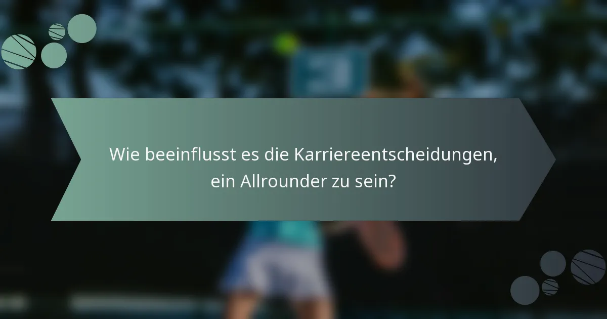 Wie beeinflusst es die Karriereentscheidungen, ein Allrounder zu sein?