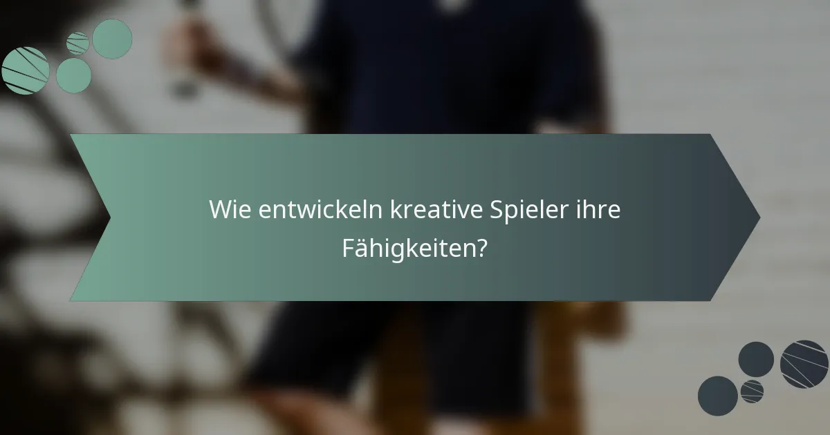 Wie entwickeln kreative Spieler ihre Fähigkeiten?