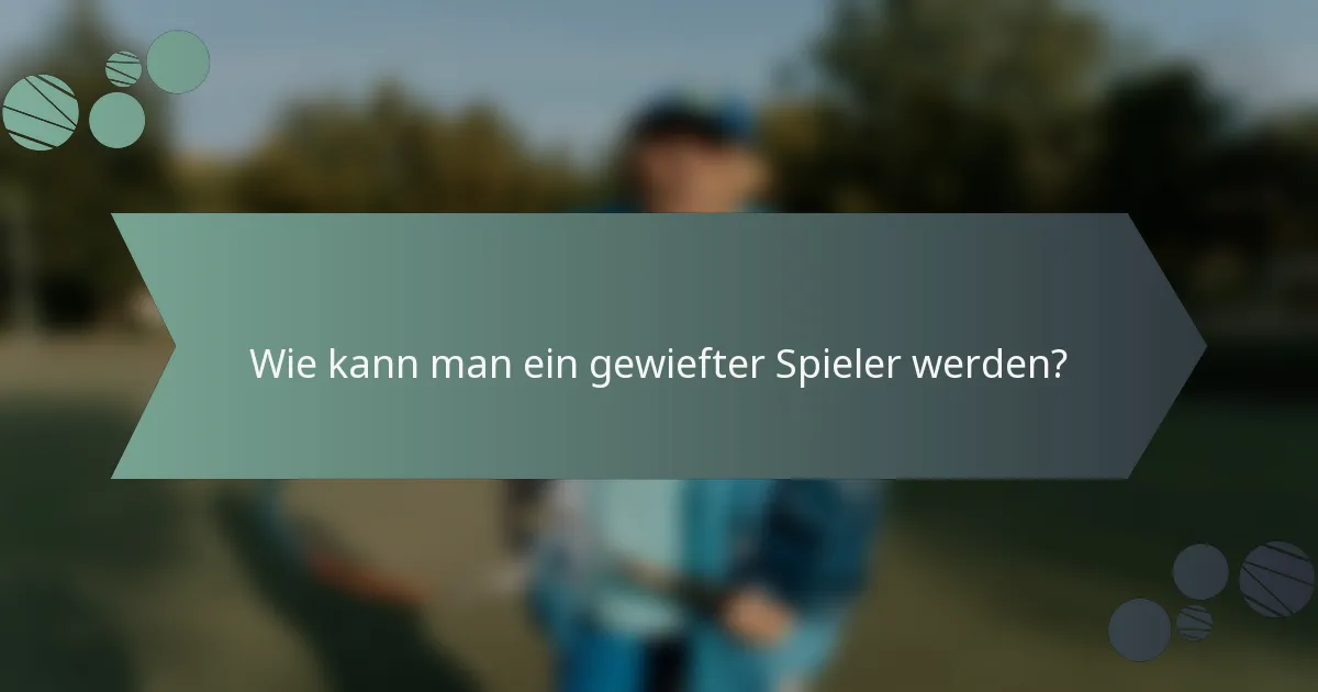 Wie kann man ein gewiefter Spieler werden?
