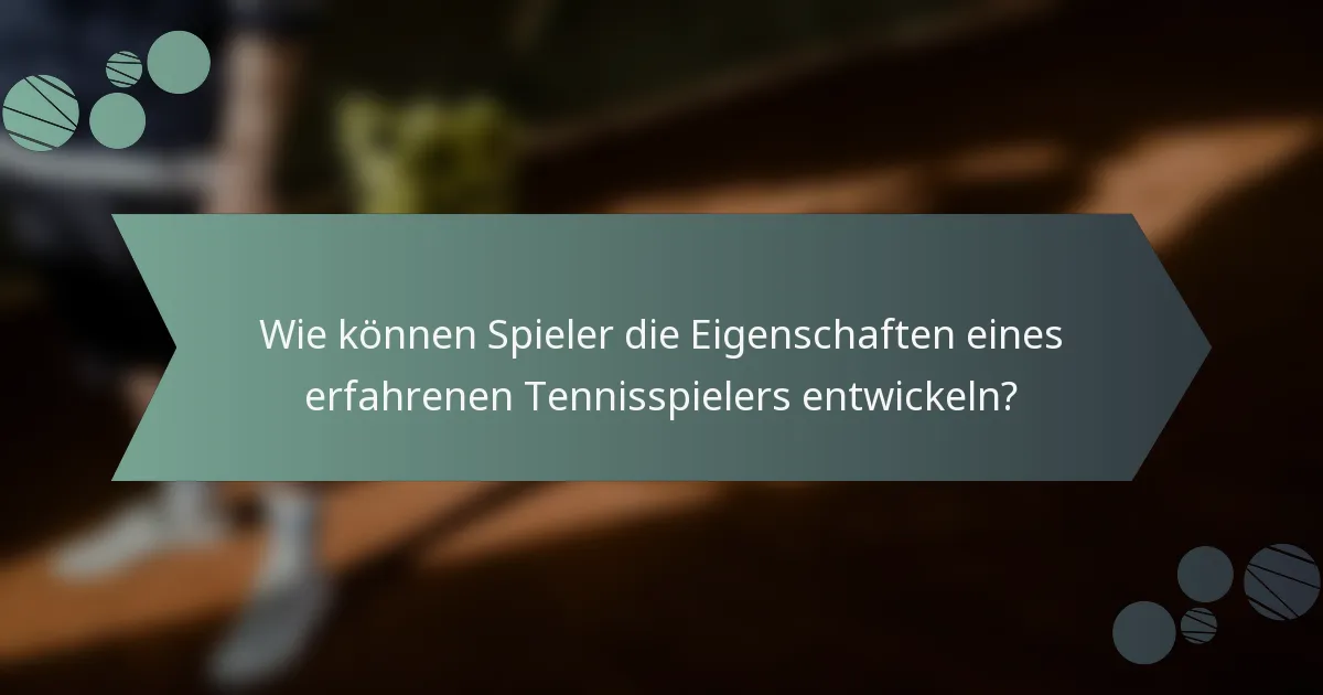 Wie können Spieler die Eigenschaften eines erfahrenen Tennisspielers entwickeln?
