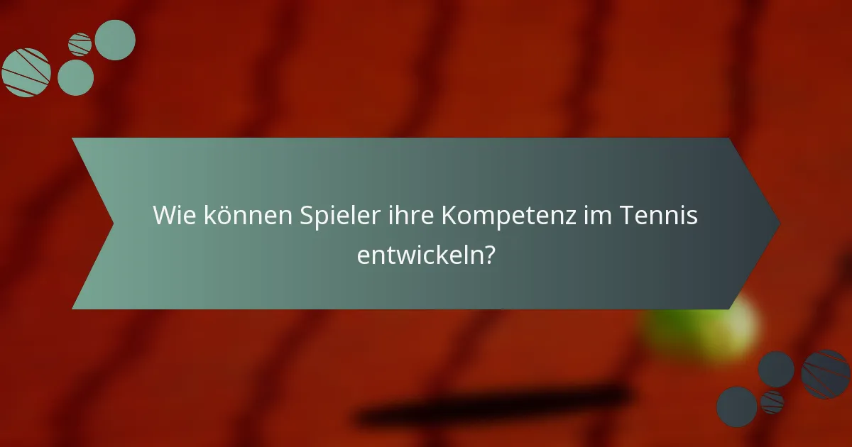 Wie können Spieler ihre Kompetenz im Tennis entwickeln?