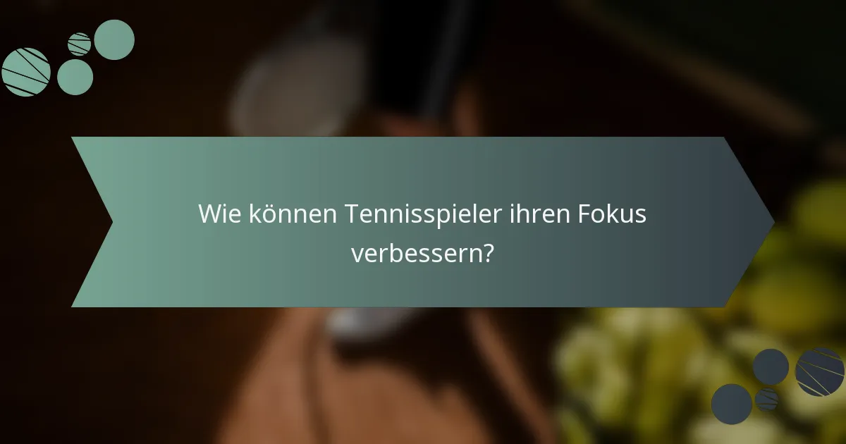 Wie können Tennisspieler ihren Fokus verbessern?