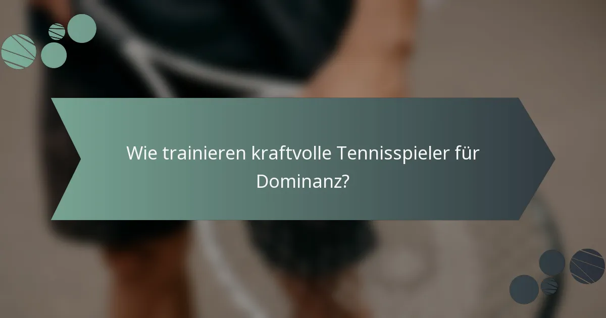 Wie trainieren kraftvolle Tennisspieler für Dominanz?