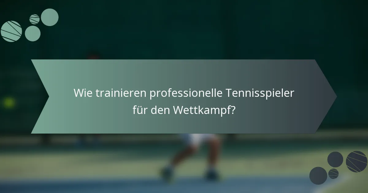 Wie trainieren professionelle Tennisspieler für den Wettkampf?