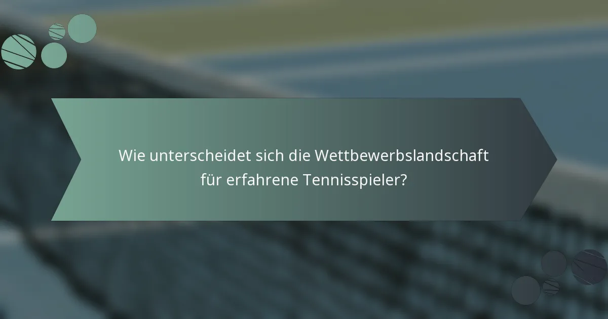 Wie unterscheidet sich die Wettbewerbslandschaft für erfahrene Tennisspieler?