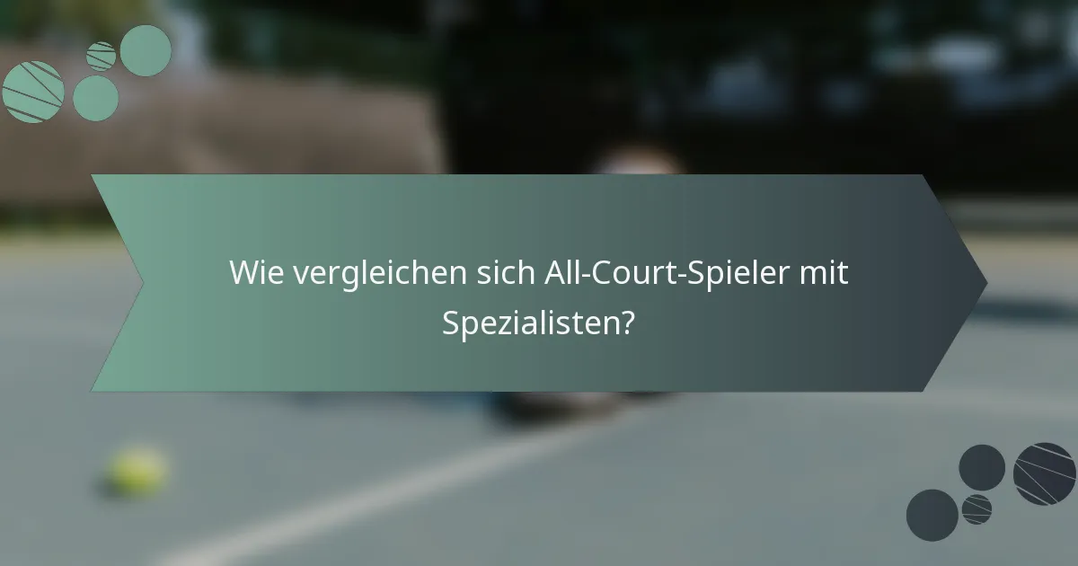 Wie vergleichen sich All-Court-Spieler mit Spezialisten?
