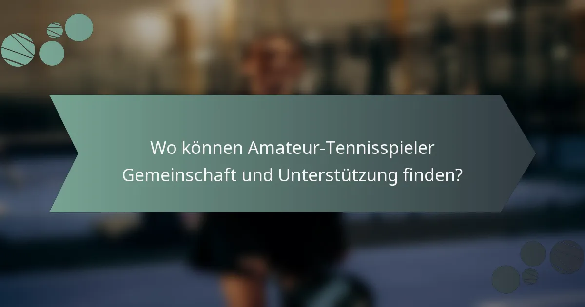 Wo können Amateur-Tennisspieler Gemeinschaft und Unterstützung finden?